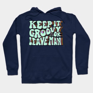 Keep It Groovy Or Leave Man Hoodie